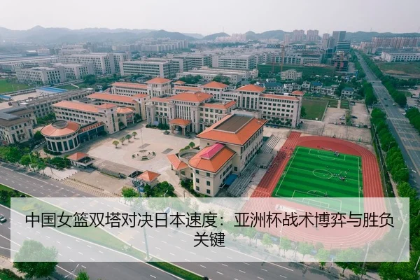 中国女篮双塔对决日本速度：亚洲杯战术博弈与胜负关键