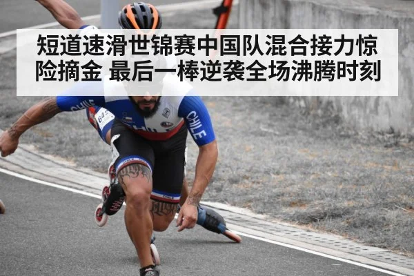 短道速滑世锦赛中国队混合接力惊险摘金 最后一棒逆袭全场沸腾时刻